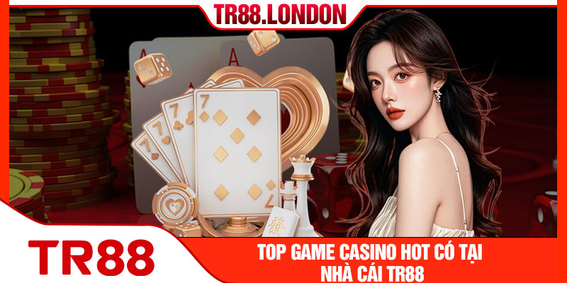 Top game casino hot có tại nhà cái TR88